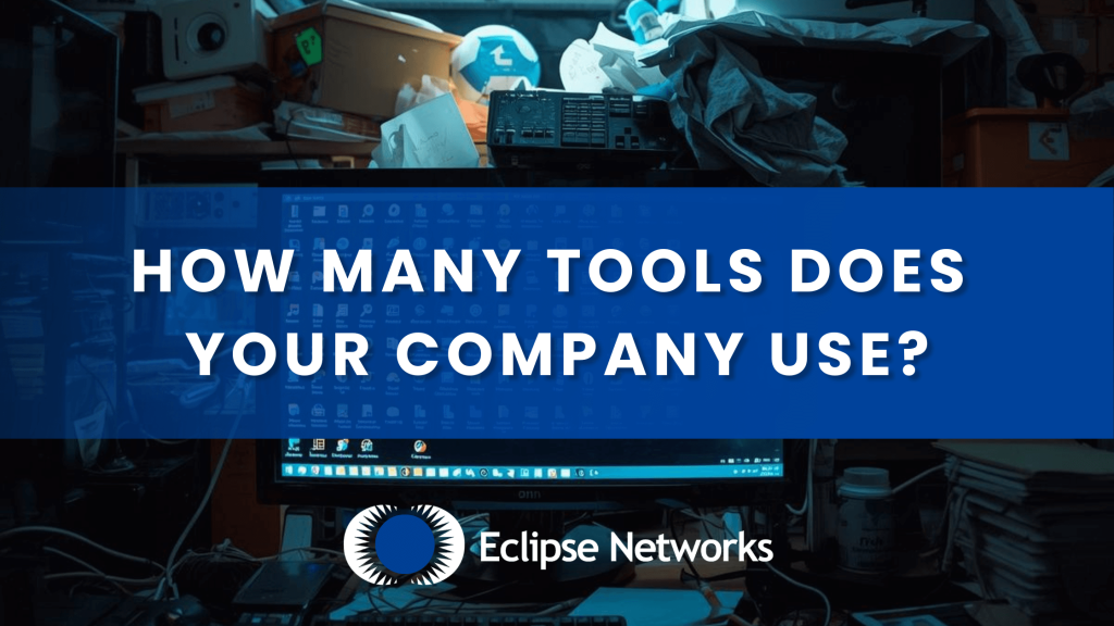 How Many Tools Does Your Company Use? - Eclipse Networks