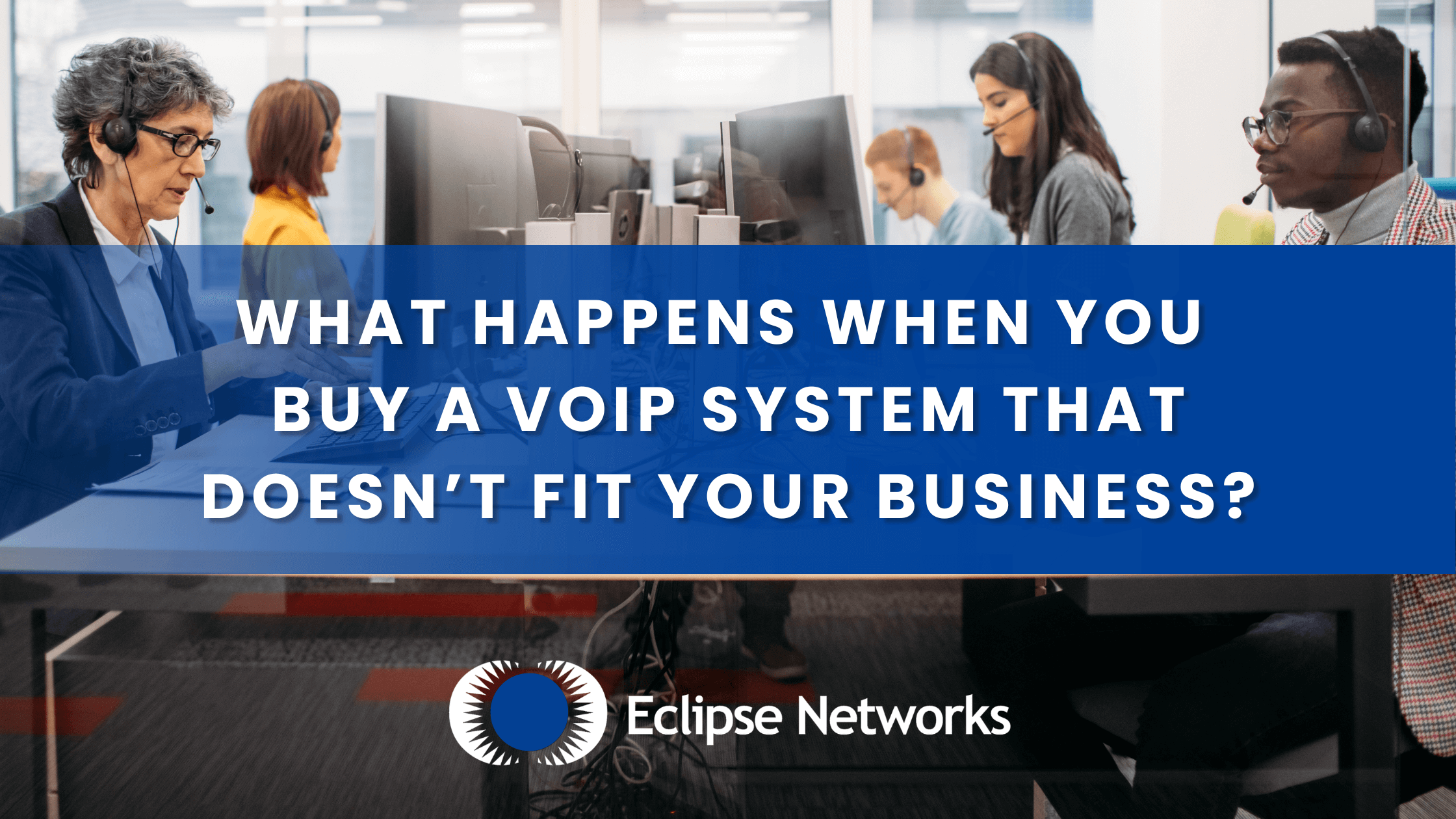 best-msp-georgia-eclipse-networks-what-happens-when-you-buy-a-voip-system-that-doesn’t-fit-your-business