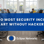 best-msp-georgia-eclipse-networks-why-do-most-security-incidents-start-without-hackers