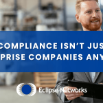 best-msp-managed-services-provider-why-compliance-isn’t-just-for-enterprise-companies-anymore-eclipse-networks