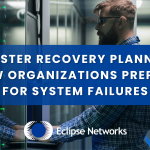 Disaster Recovery Planning: How Organizations Prepare for System Failures best msp atlanta eclipse networks