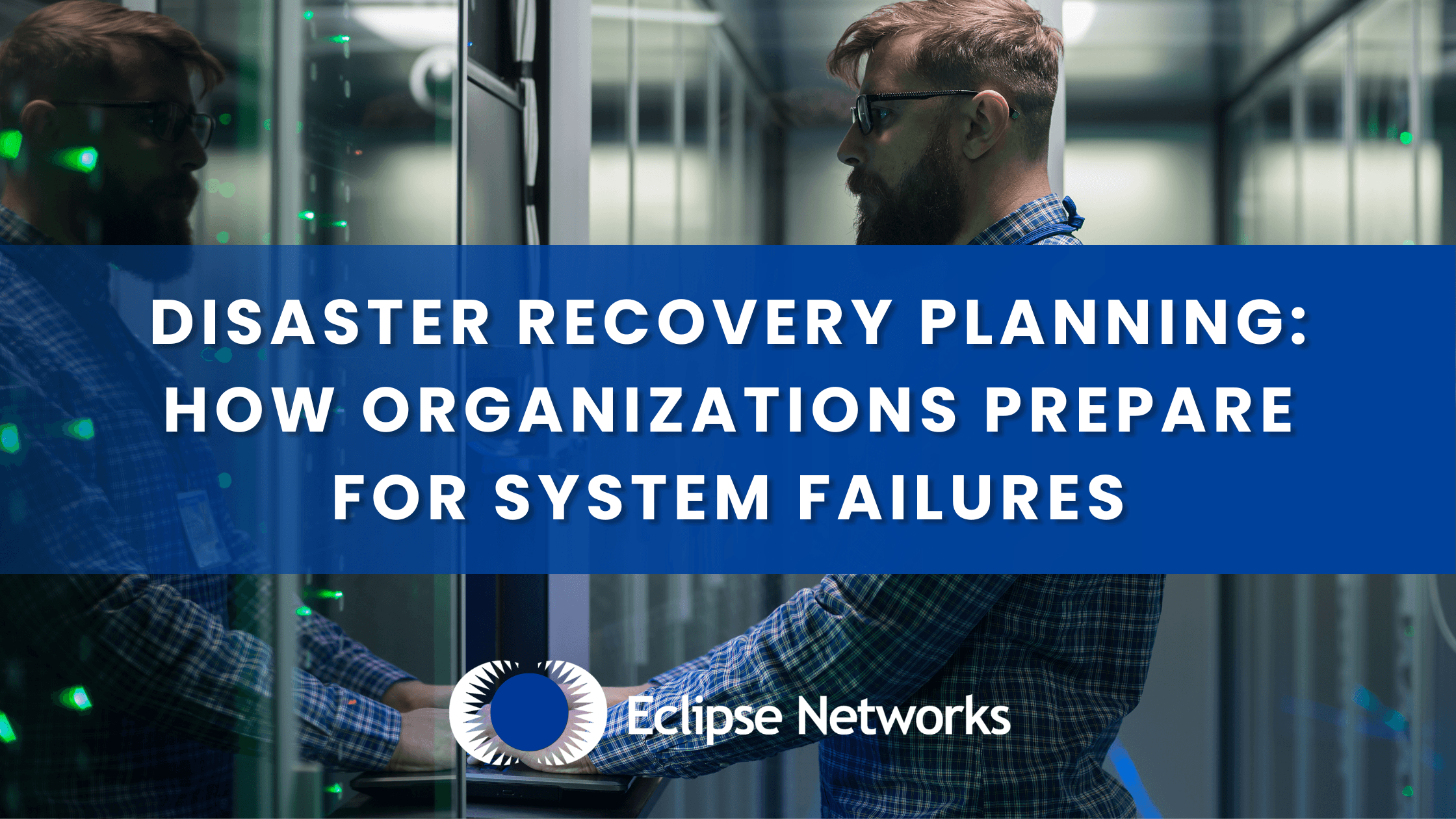 Disaster Recovery Planning: How Organizations Prepare for System Failures best msp atlanta eclipse networks