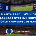 atlanta-eclipse-networks-how-atlanta-stadiums-video-and-broadcast-systems-survive-world-cuplevel-demand-technology-best-msp