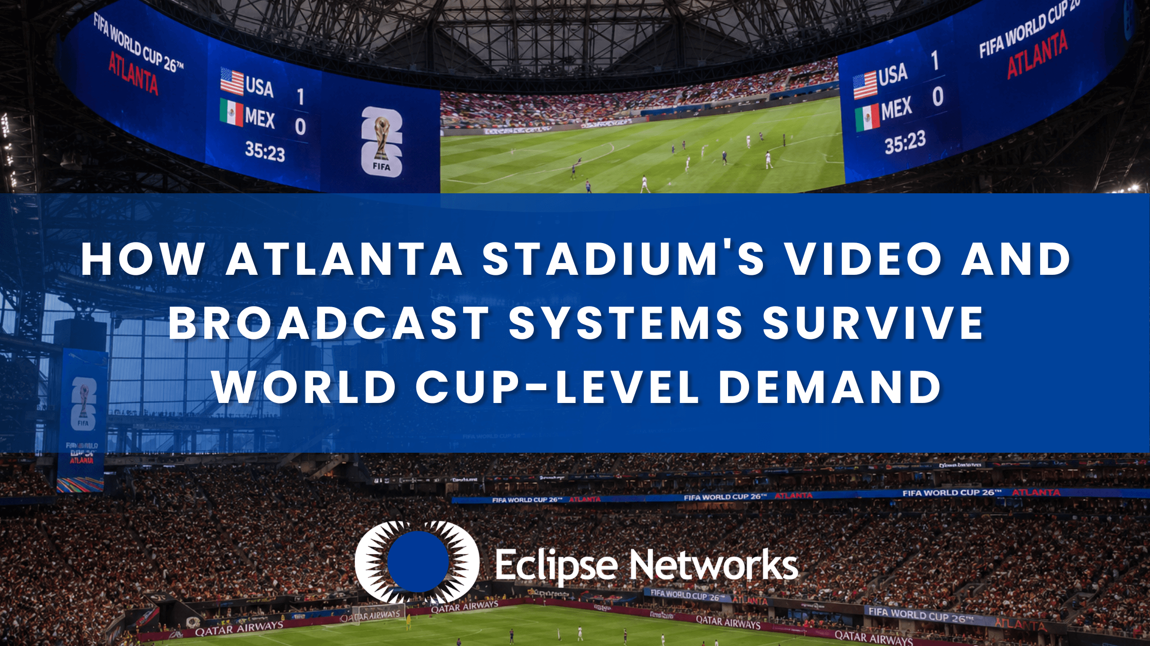atlanta-eclipse-networks-how-atlanta-stadiums-video-and-broadcast-systems-survive-world-cuplevel-demand-technology-best-msp