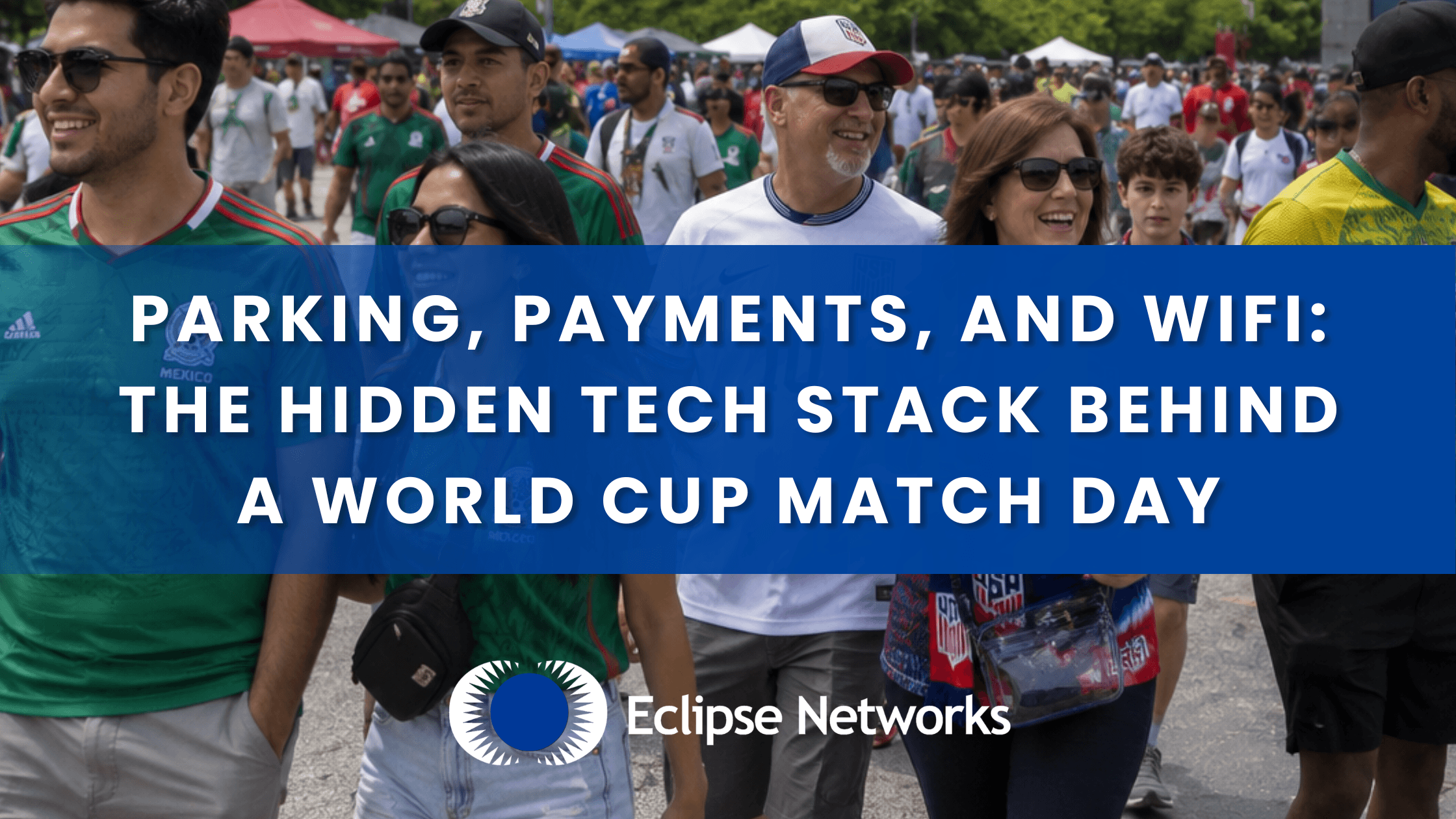 atlanta-eclipse-networks-parking-payments-and-wifi-hidden-tech-stack-behind-a-world-cup-match-day-technology-best-msp