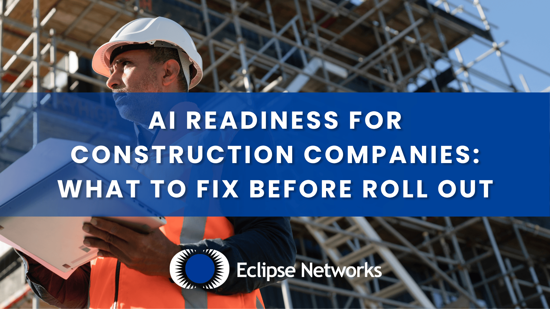eclipse-networks-ai-readiness-for-construction-companies-what-to-fix-before-roll-out