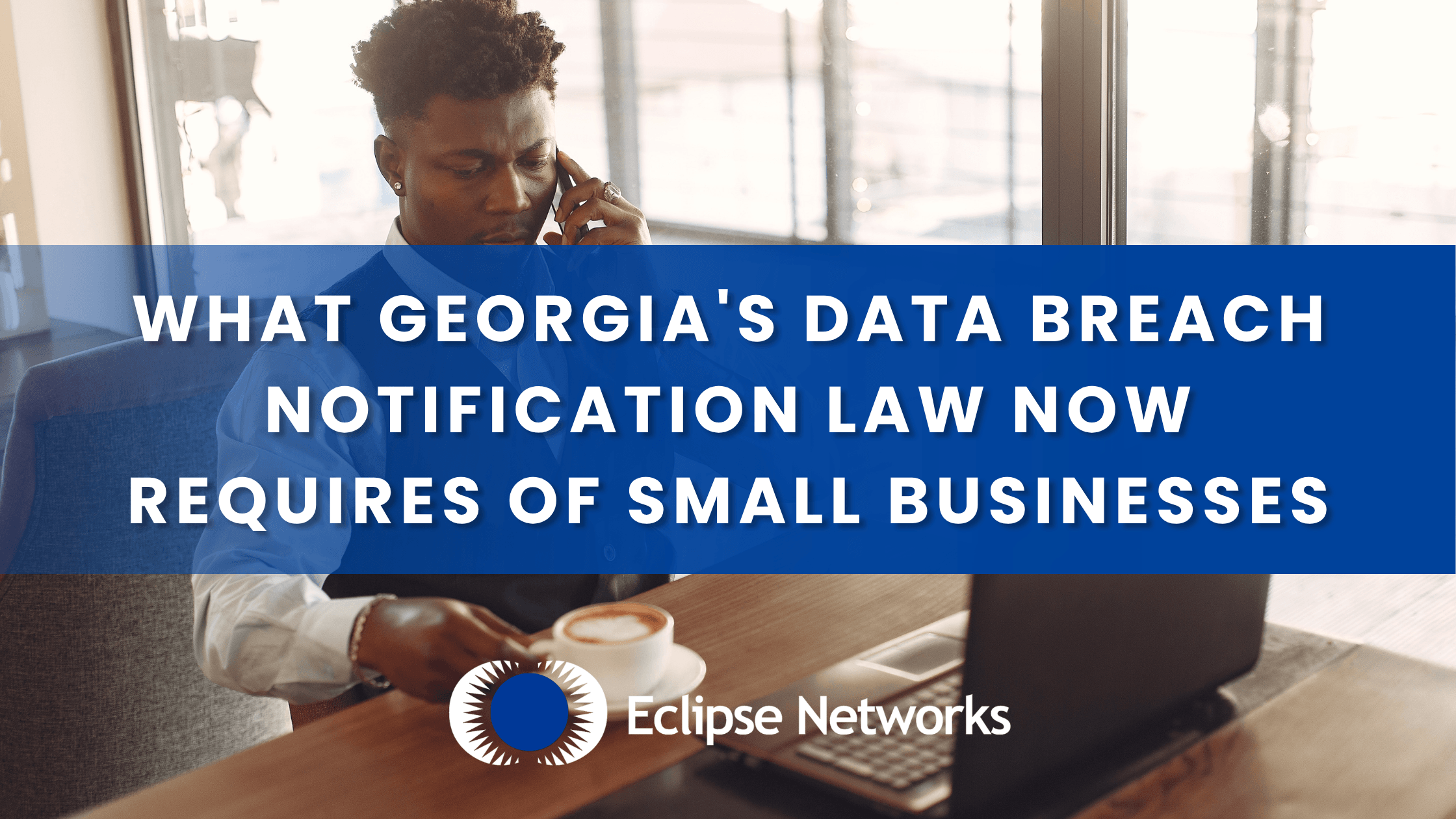 eclipse-networks-what-georgias-data-breach-notification-law-now-requires-of-small-businesses